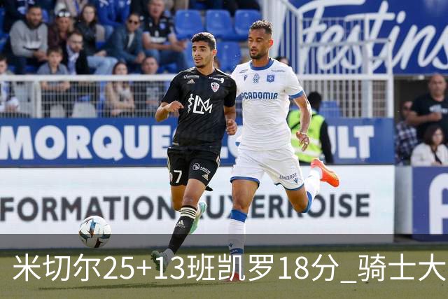米切尔25+13班凯罗18分 骑士大胜魔术取7连胜